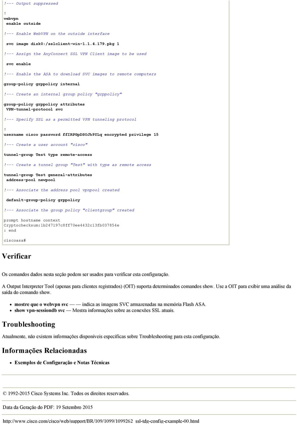 policy "grppolicy" group-policy grppolicy attributes VPN-tunnel-protocol svc --- Specify SSL as a permitted VPN tunneling protocol username cisco password ffirpgpdsojh9ylq encrypted privilege 15 ---