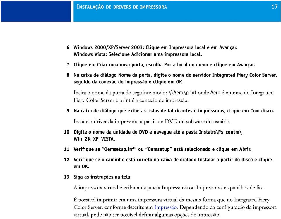 8 Na caixa de diálogo Nome da porta, digite o nome do servidor Integrated Fiery Color Server, seguido da conexão de impressão e clique em OK.