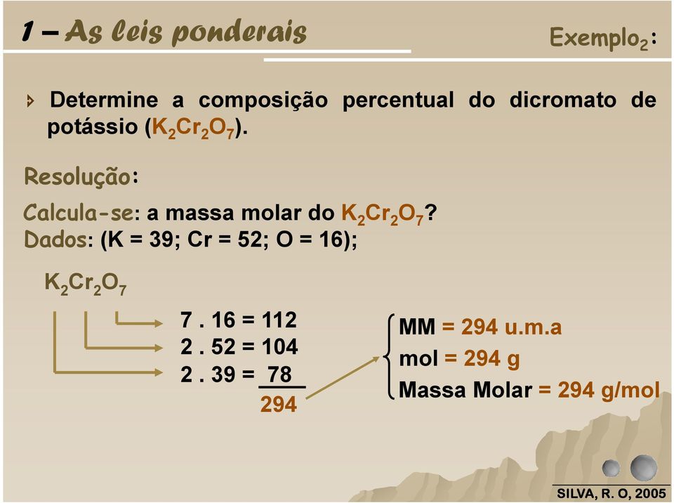 Resolução: Calcula-se: a massa molar do K 2 Cr 2 O 7?