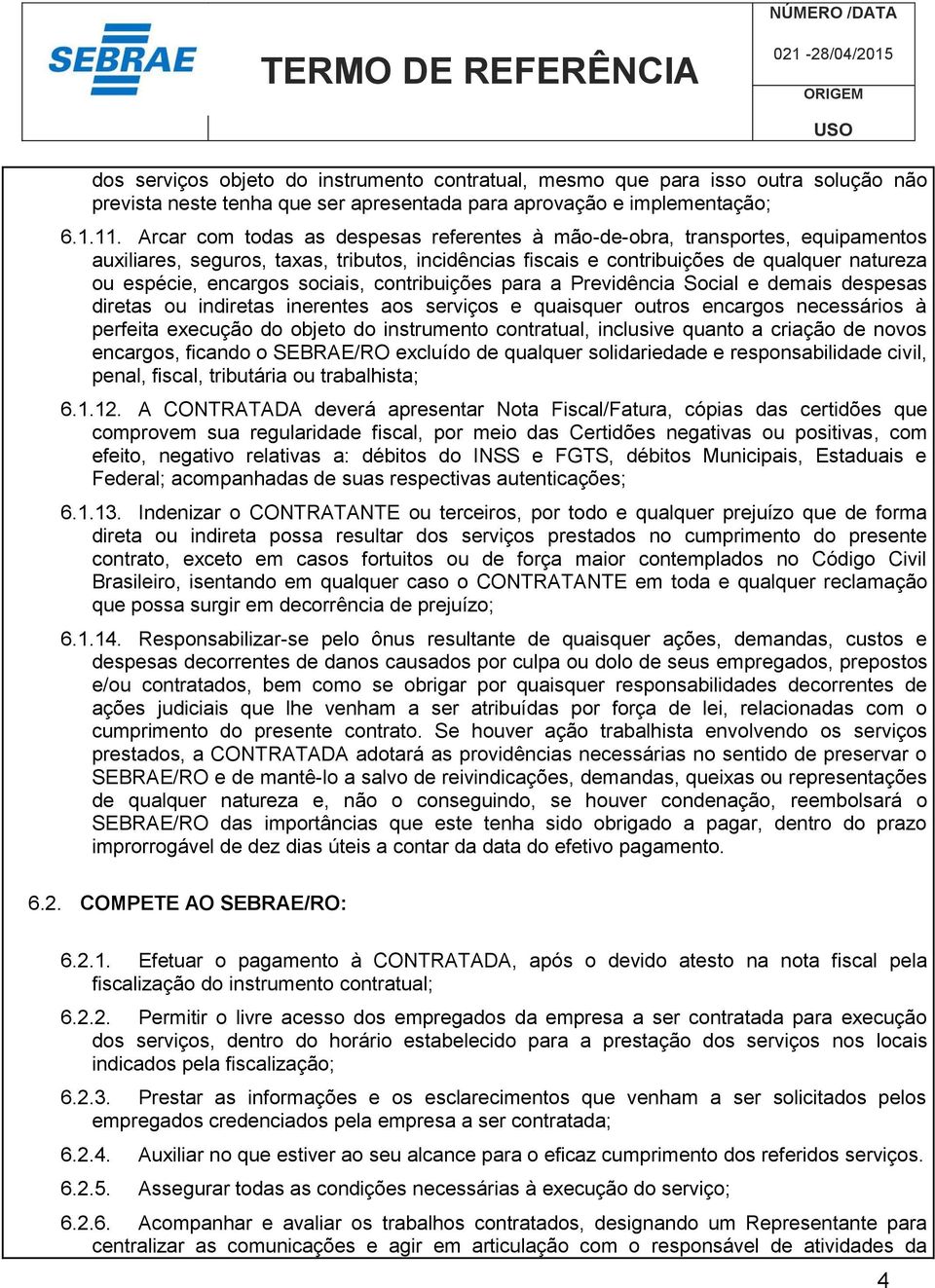 sociais, contribuições para a Previdência Social e demais despesas diretas ou indiretas inerentes aos serviços e quaisquer outros encargos necessários à perfeita execução do objeto do instrumento