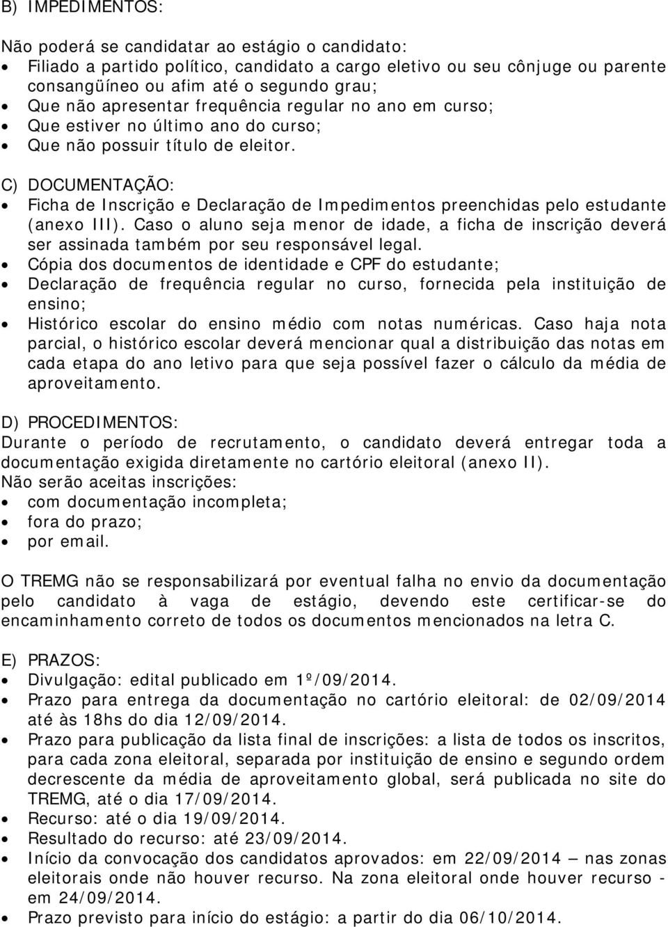 C) DOCUMENTAÇÃO: Ficha de Inscrição e Declaração de Impedimentos preenchidas pelo estudante (anexo III).