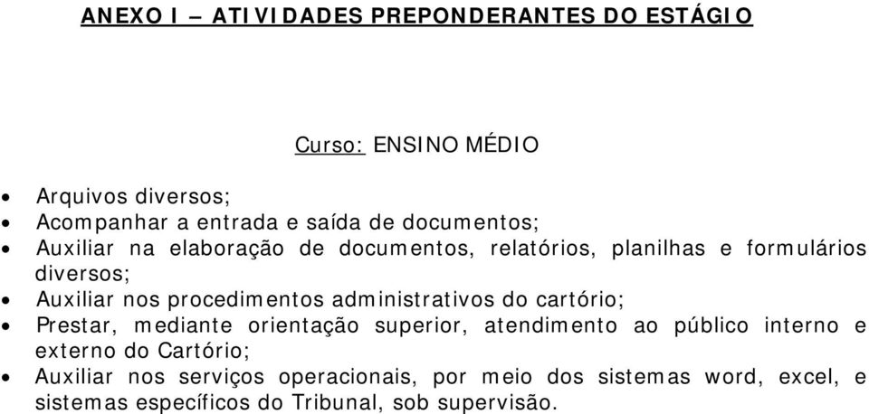 procedimentos administrativos do cartório; Prestar, mediante orientação superior, atendimento ao público interno e