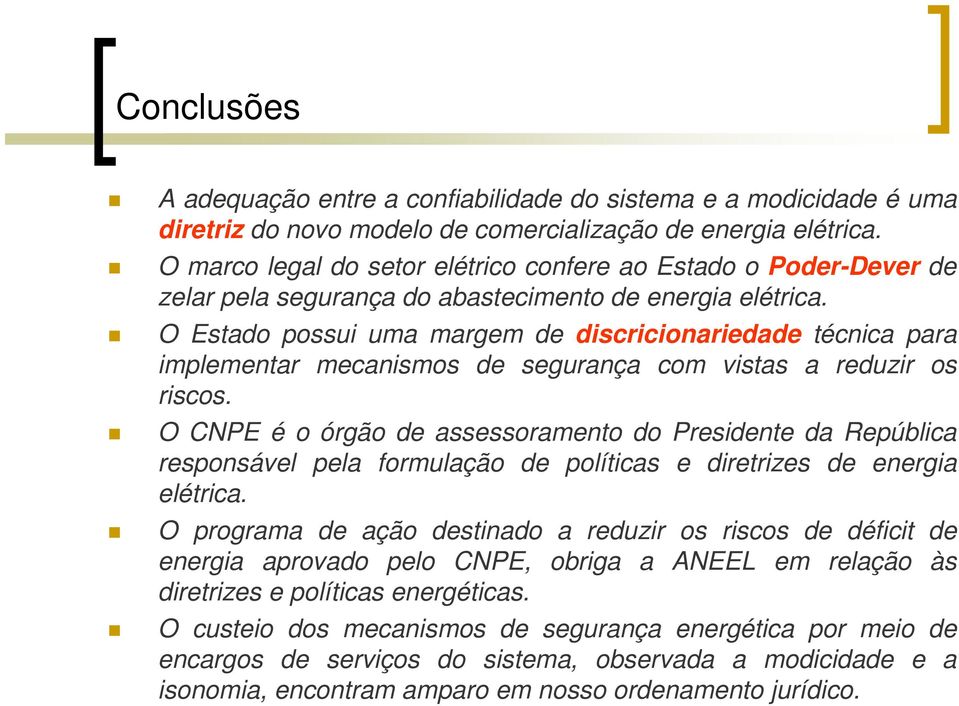 O Estado possui uma margem de discricionariedade técnica para implementar mecanismos de segurança com vistas a reduzir os riscos.