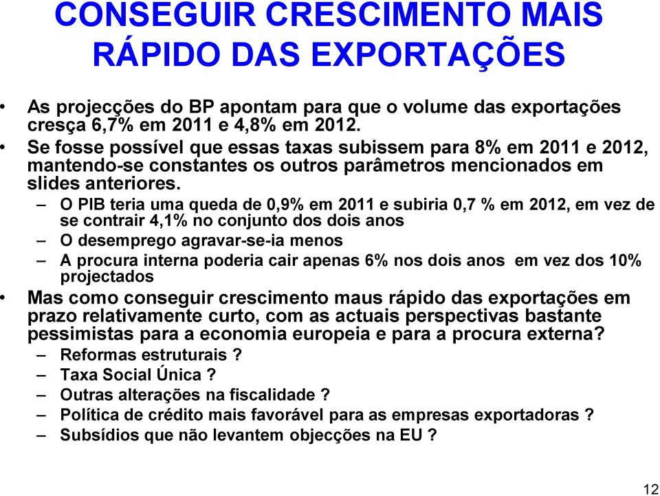 O PIB teria uma queda de 0,9% em 2011 e subiria 0,7 % em 2012, em vez de se contrair 4,1% no conjunto dos dois anos O desemprego agravar-se-ia menos A procura interna poderia cair apenas 6% nos dois