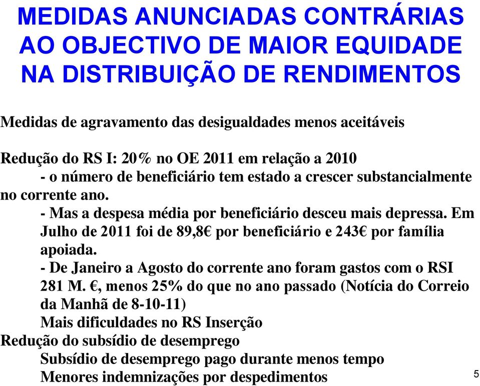 Em Julho de 2011 foi de 89,8 por beneficiário e 243 por família apoiada. - De Janeiro a Agosto do corrente ano foram gastos com o RSI 281 M.