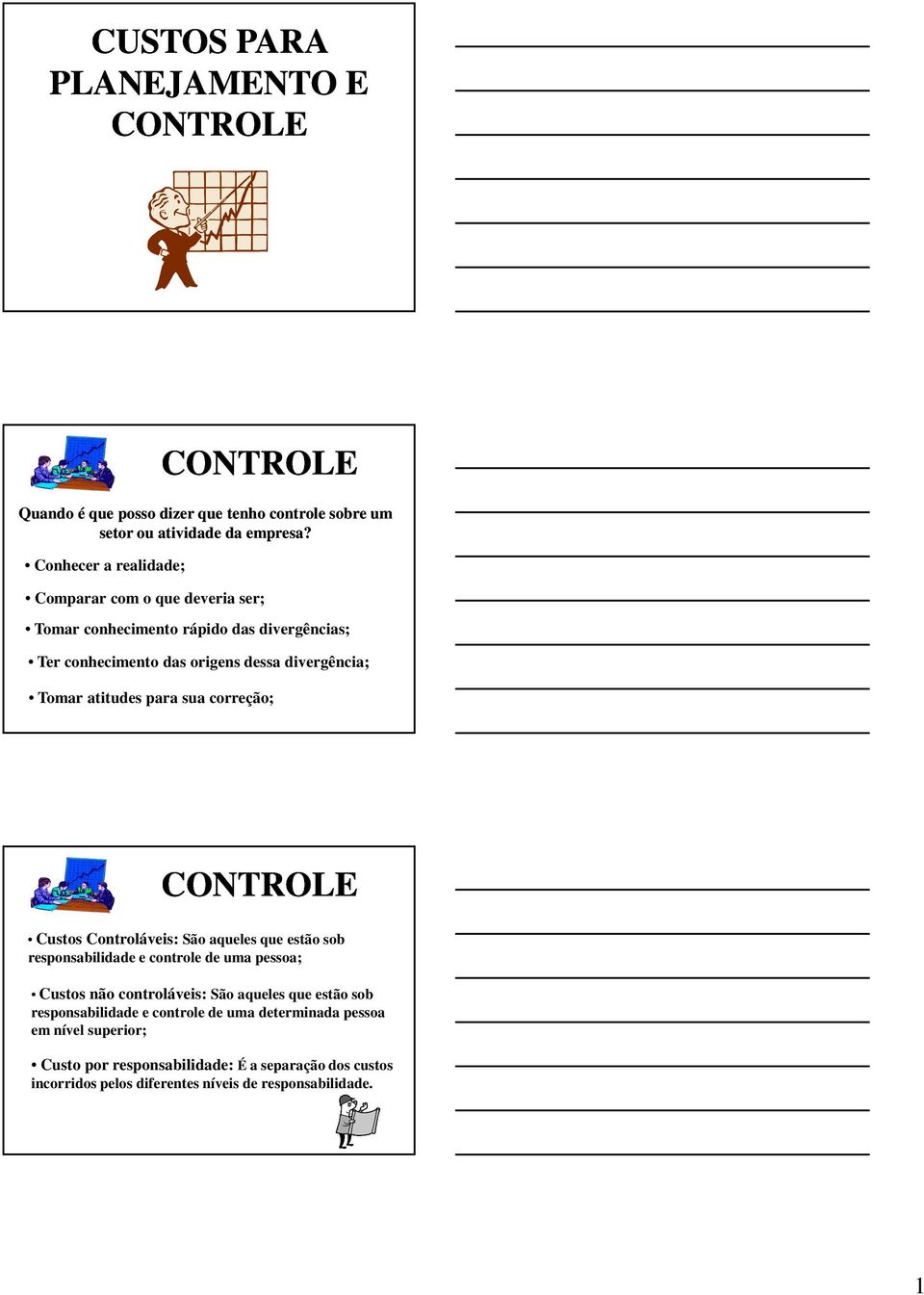 para sua correção; CONTROLE Custos Controláveis: São aqueles que estão sob responsabilidade e controle de uma pessoa; Custos não controláveis: São aqueles que