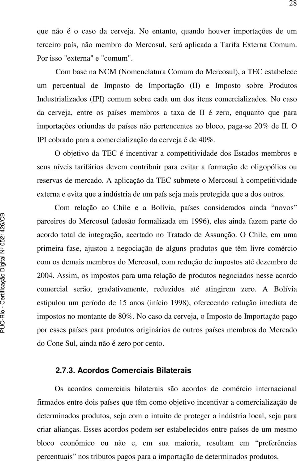 comercializados. No caso da cerveja, entre os países membros a taxa de II é zero, enquanto que para importações oriundas de países não pertencentes ao bloco, paga-se 20% de II.