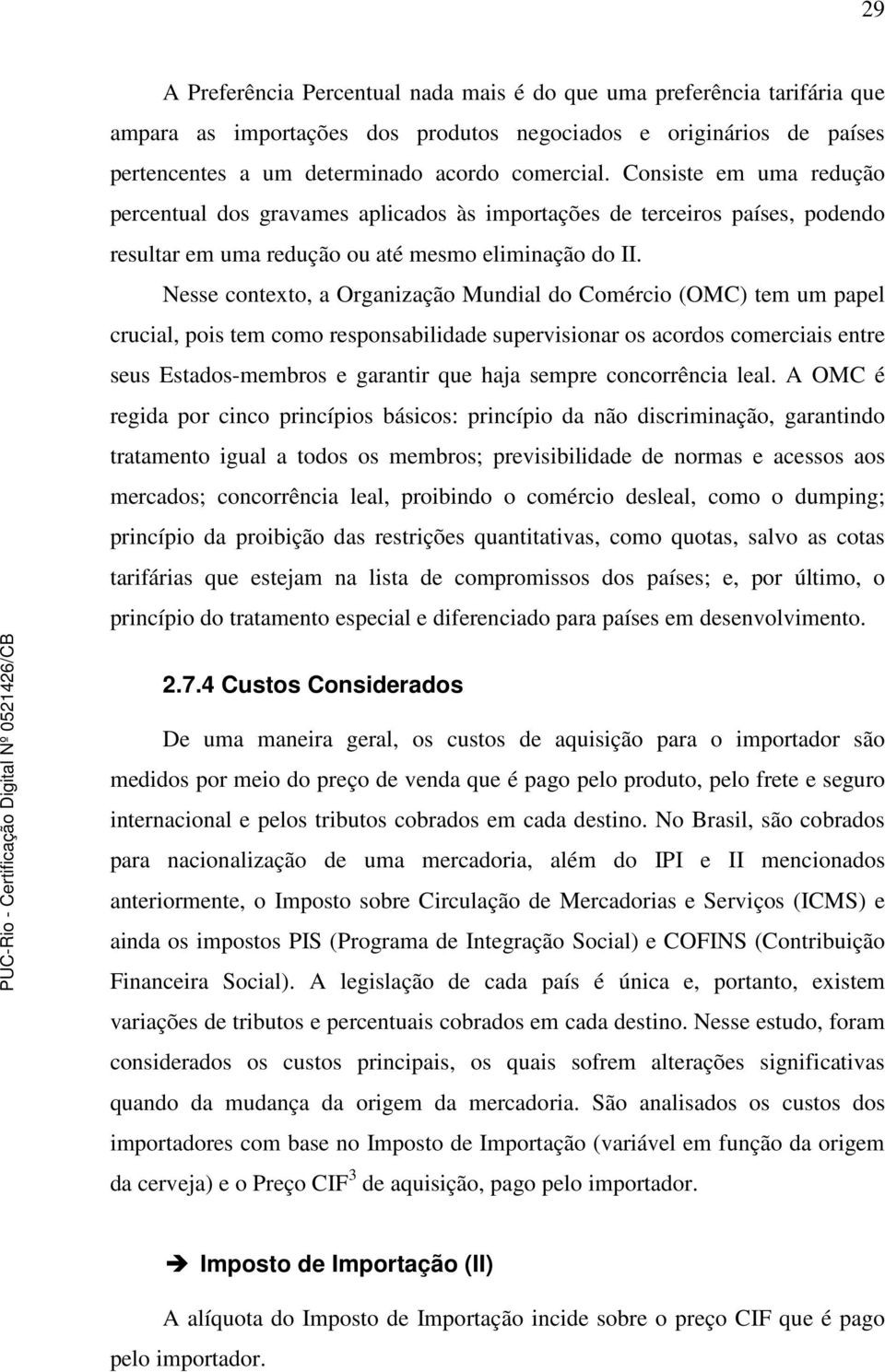 Nesse contexto, a Organização Mundial do Comércio (OMC) tem um papel crucial, pois tem como responsabilidade supervisionar os acordos comerciais entre seus Estados-membros e garantir que haja sempre