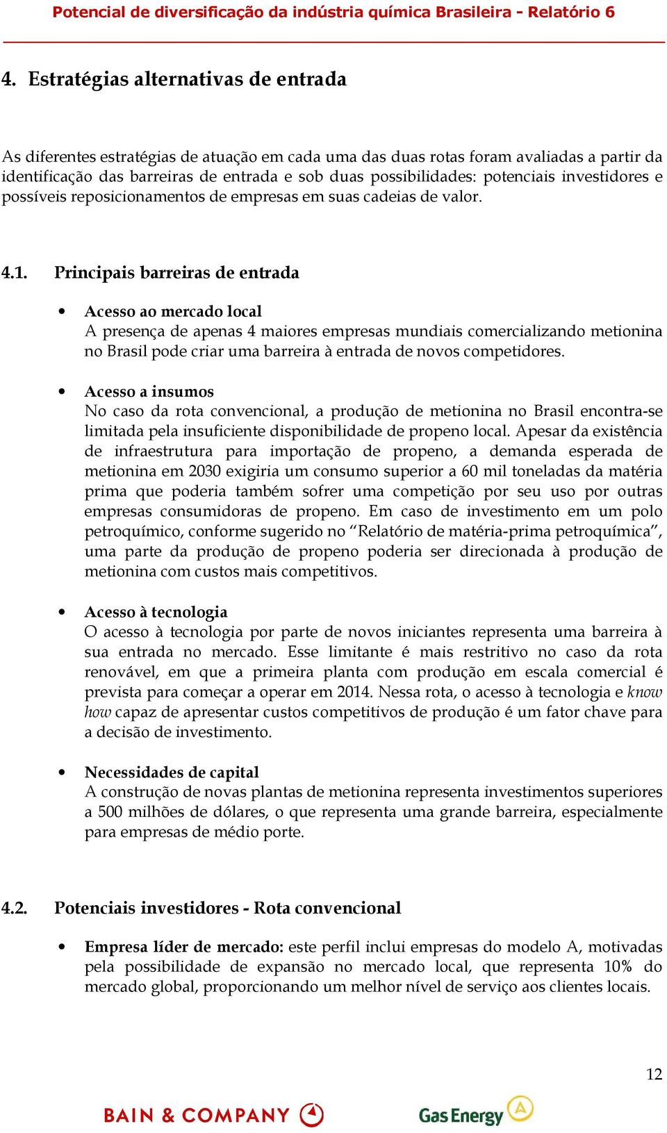 Principais barreiras de entrada Acesso ao mercado local A presença de apenas 4 maiores empresas mundiais comercializando metionina no Brasil pode criar uma barreira à entrada de novos competidores.