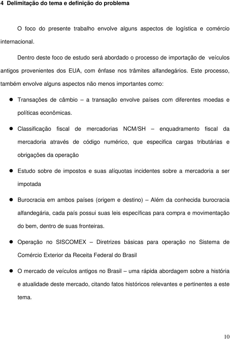 Este processo, também envolve alguns aspectos não menos importantes como: Transações de câmbio a transação envolve países com diferentes moedas e políticas econômicas.