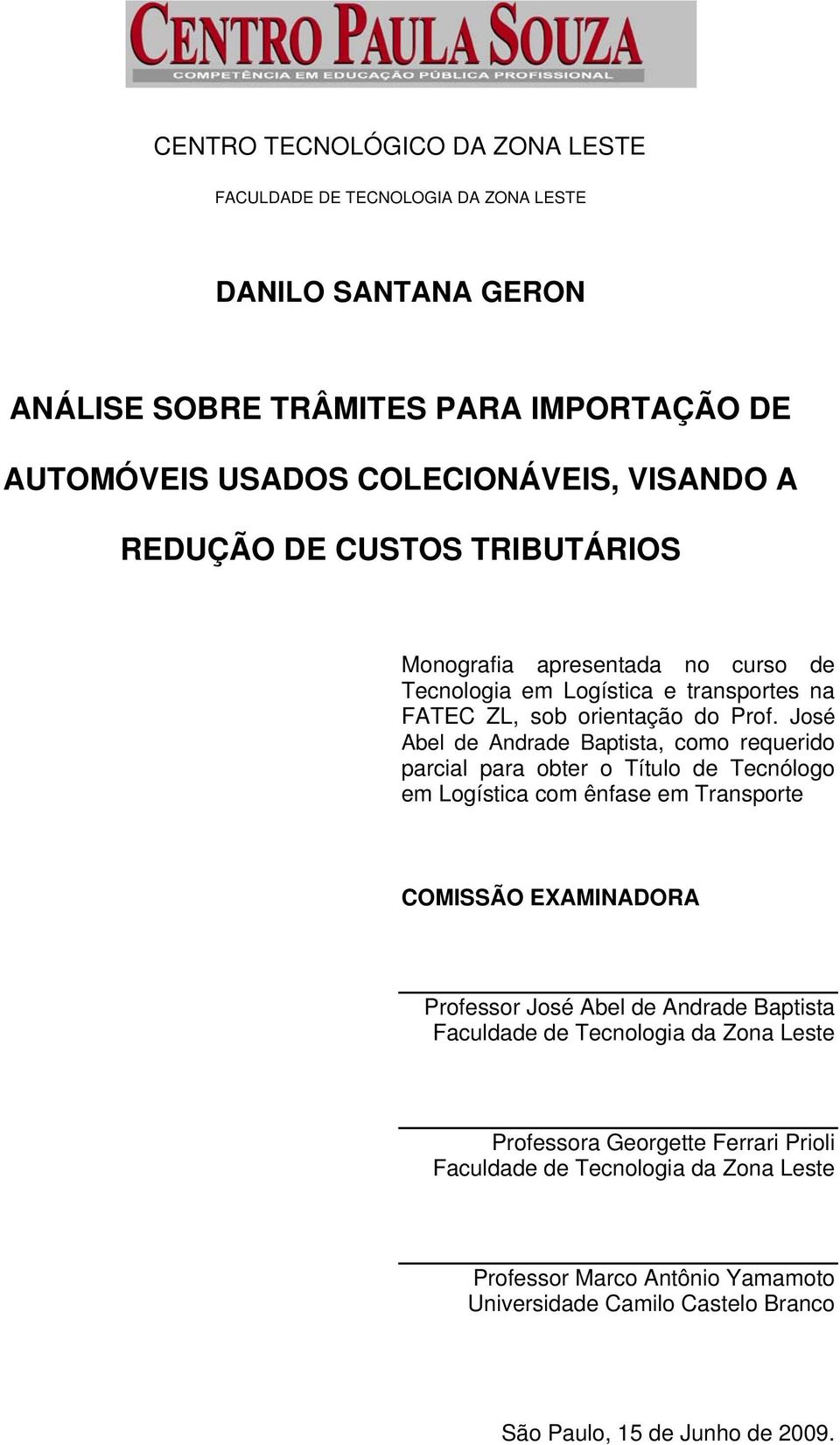 José Abel de Andrade Baptista, como requerido parcial para obter o Título de Tecnólogo em Logística com ênfase em Transporte COMISSÃO EXAMINADORA Professor José Abel de Andrade