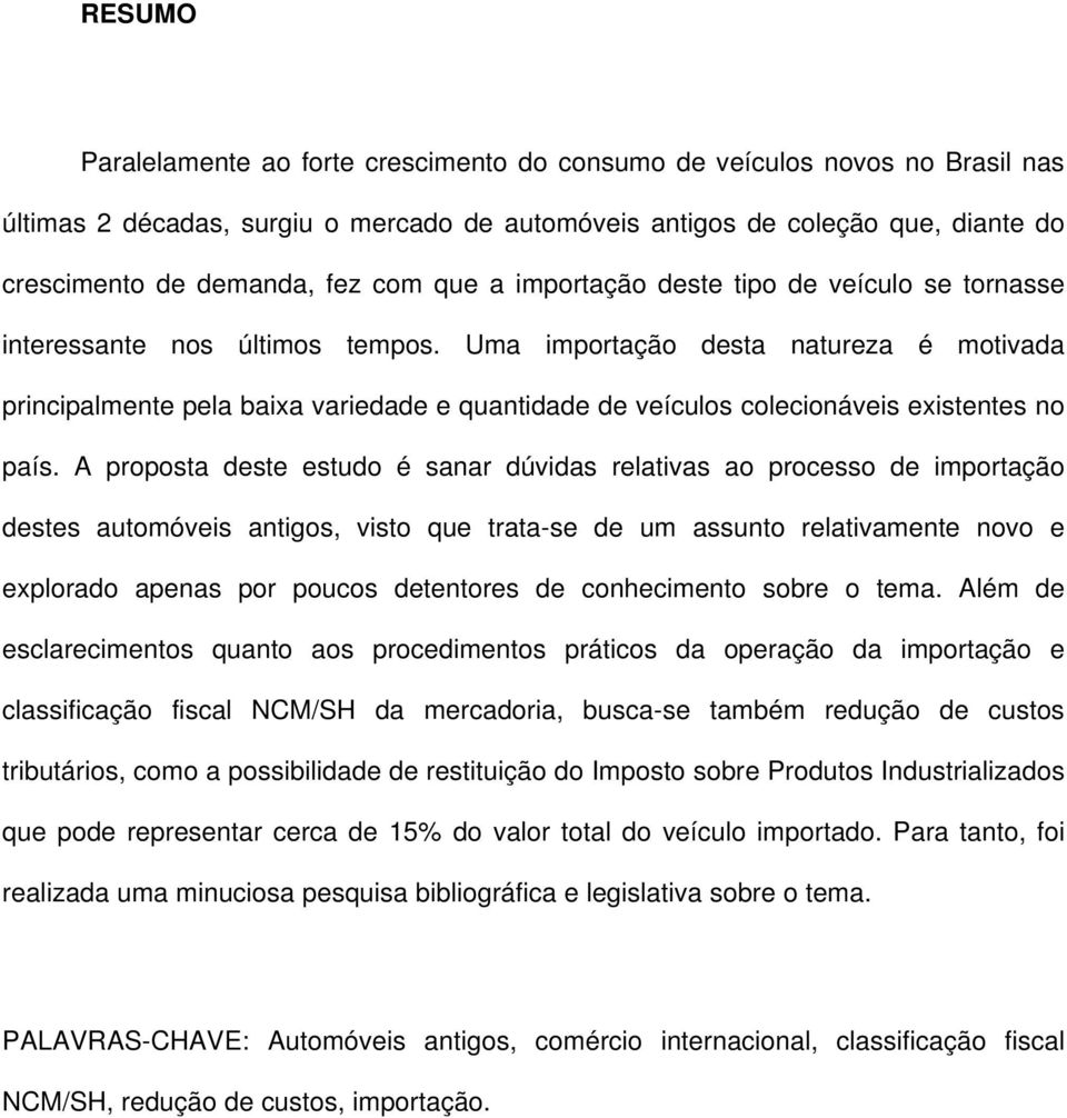 Uma importação desta natureza é motivada principalmente pela baixa variedade e quantidade de veículos colecionáveis existentes no país.