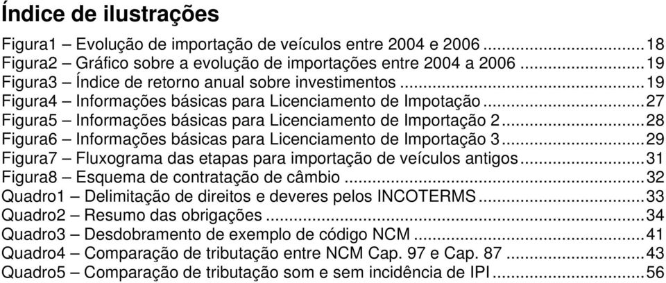 .. 28 Figura6 Informações básicas para Licenciamento de Importação 3... 29 Figura7 Fluxograma das etapas para importação de veículos antigos... 31 Figura8 Esquema de contratação de câmbio.