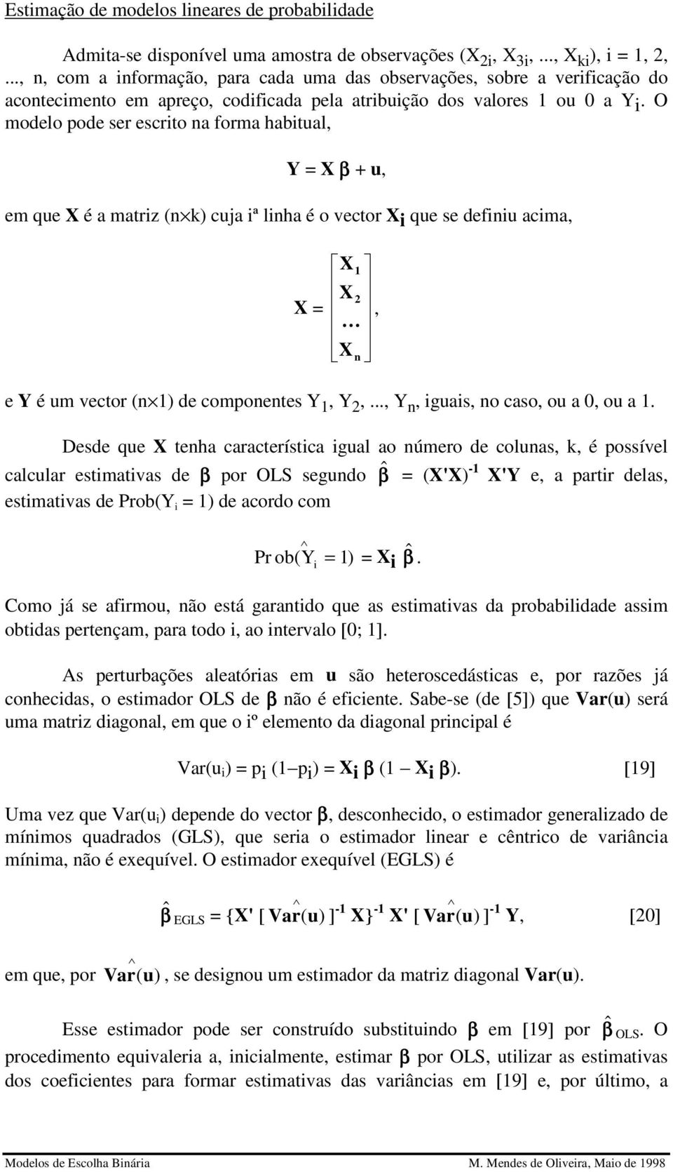 O modelo pode ser escrto na forma habtual, Y = X β + u, em que X é a matrz (n k) cuja ª lnha é o vector X que se defnu acma, X = X X 2,... X n e Y é um vector (n ) de componentes Y, Y 2,.