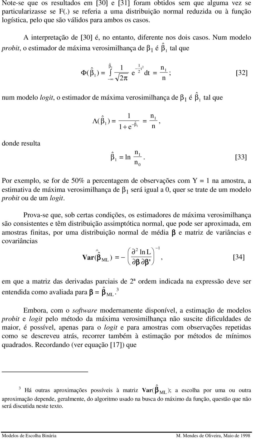 Num modelo probt, o estmador de máxma verosmlhança de β é β tal que Φ( β ) = β 2π e 2 t 2 dt = n ; [32] n num modelo logt, o estmador de máxma verosmlhança de β é β tal que Λ( β ) = + e = n β n,