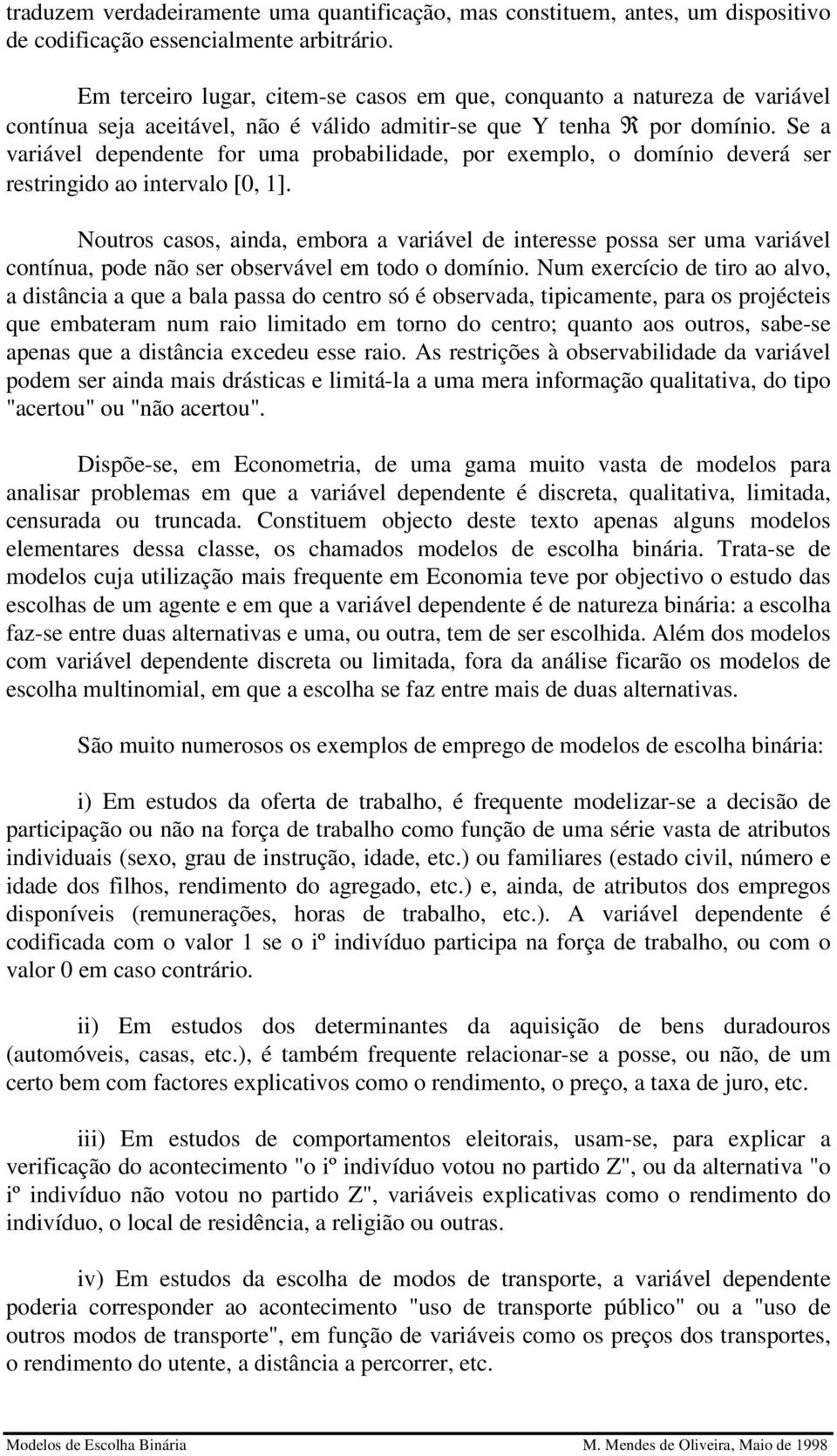 Se a varável dependente for uma probabldade, por exemplo, o domíno deverá ser restrngdo ao ntervalo [0, ].