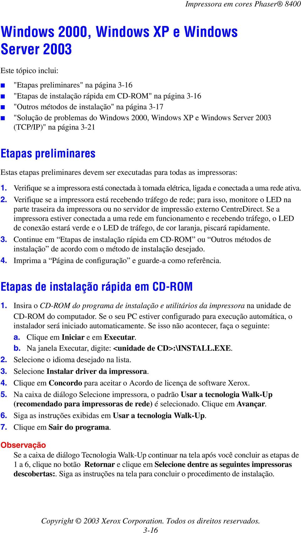 Verifique se a impressora está conectada à tomada elétrica, ligada e conectada a uma rede ativa. 2.