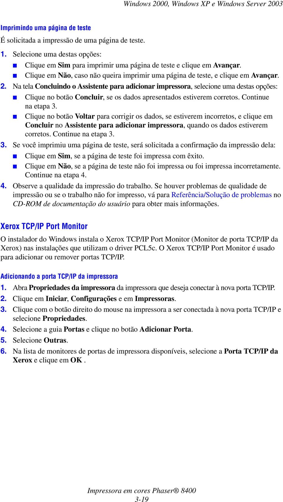 Na tela Concluindo o Assistente para adicionar impressora, selecione uma destas opções: Clique no botão Concluir, se os dados apresentados estiverem corretos. Continue na etapa 3.