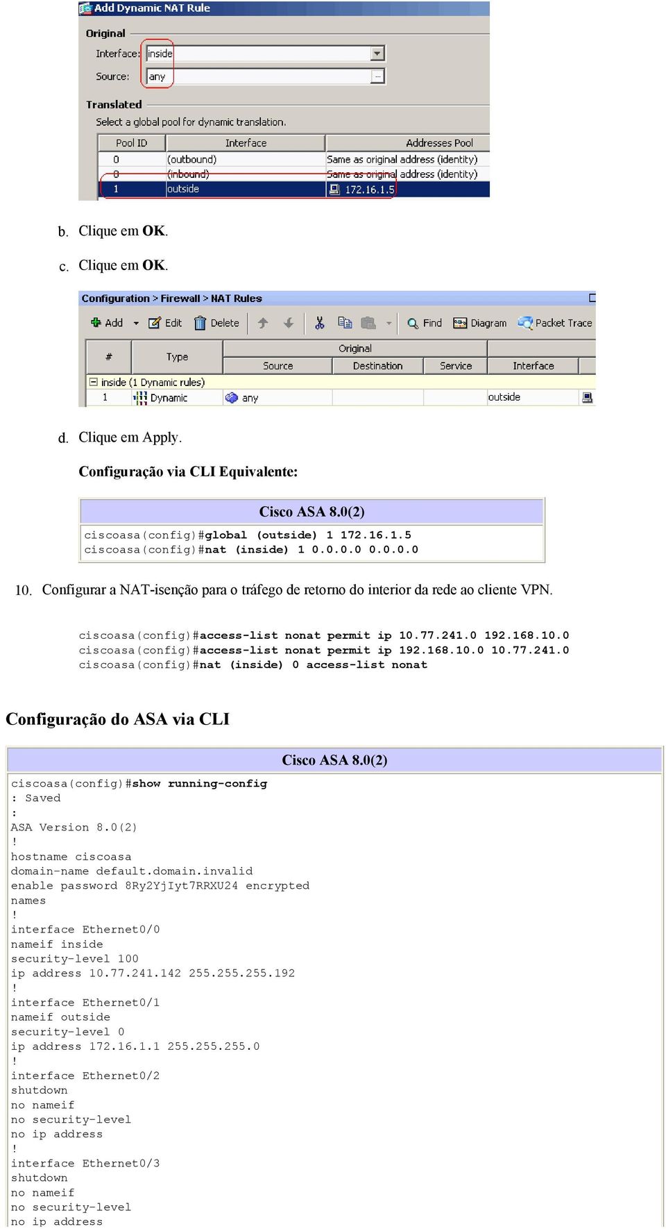 168.10.0 10.77.241.0 ciscoasa(config)#nat (inside) 0 access-list nonat Configuração do ASA via CLI ciscoasa(config)#show running-config : Saved : ASA Version 8.