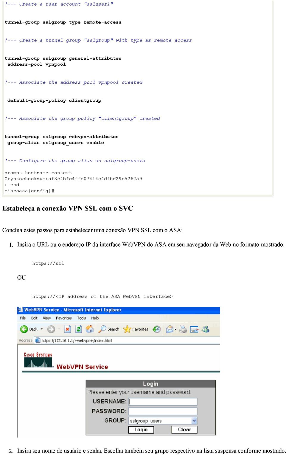 sslgroup_users enable --- Configure the group alias as sslgroup-users prompt hostname context Cryptochecksum:af3c4bfc4ffc07414c4dfbd29c5262a9 : end ciscoasa(config)# Estabeleça a conexão VPN SSL com