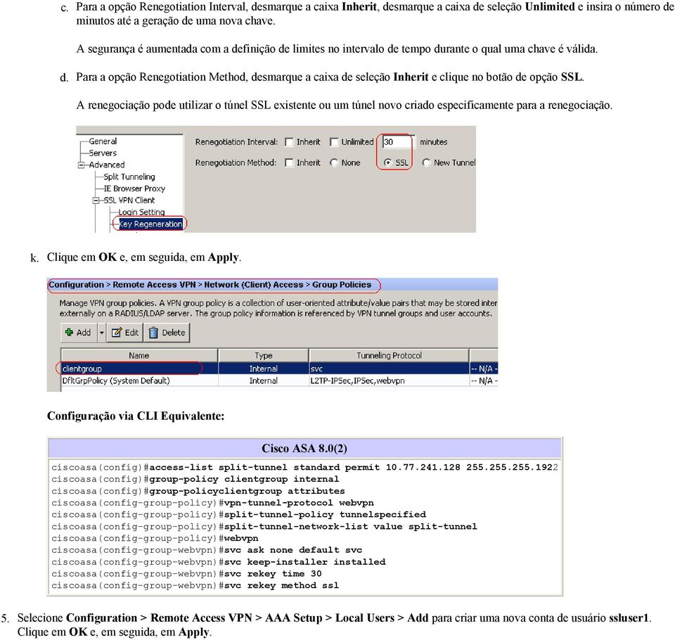 A renegociação pode utilizar o túnel SSL existente ou um túnel novo criado especificamente para a renegociação. k. Clique em OK e, em seguida, em Apply. Configuração via CLI Equivalente: 5.