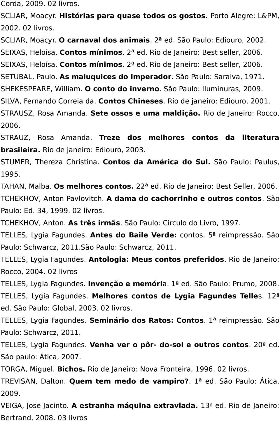 São Paulo: Saraiva, 1971. SHEKESPEARE, William. O conto do inverno. São Paulo: Iluminuras, 2009. SILVA, Fernando Correia da. Contos Chineses. Rio de janeiro: Ediouro, 2001. STRAUSZ, Rosa Amanda.