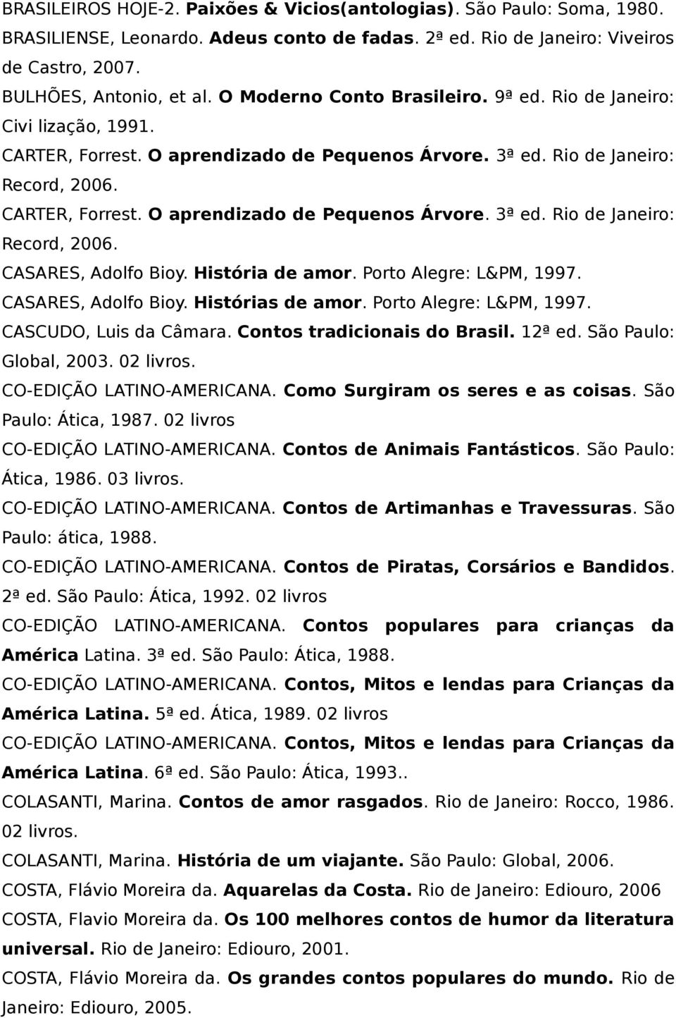História de amor. Porto Alegre: L&PM, 1997. CASARES, Adolfo Bioy. Histórias de amor. Porto Alegre: L&PM, 1997. CASCUDO, Luis da Câmara. Contos tradicionais do Brasil. 12ª ed. São Paulo: Global, 2003.