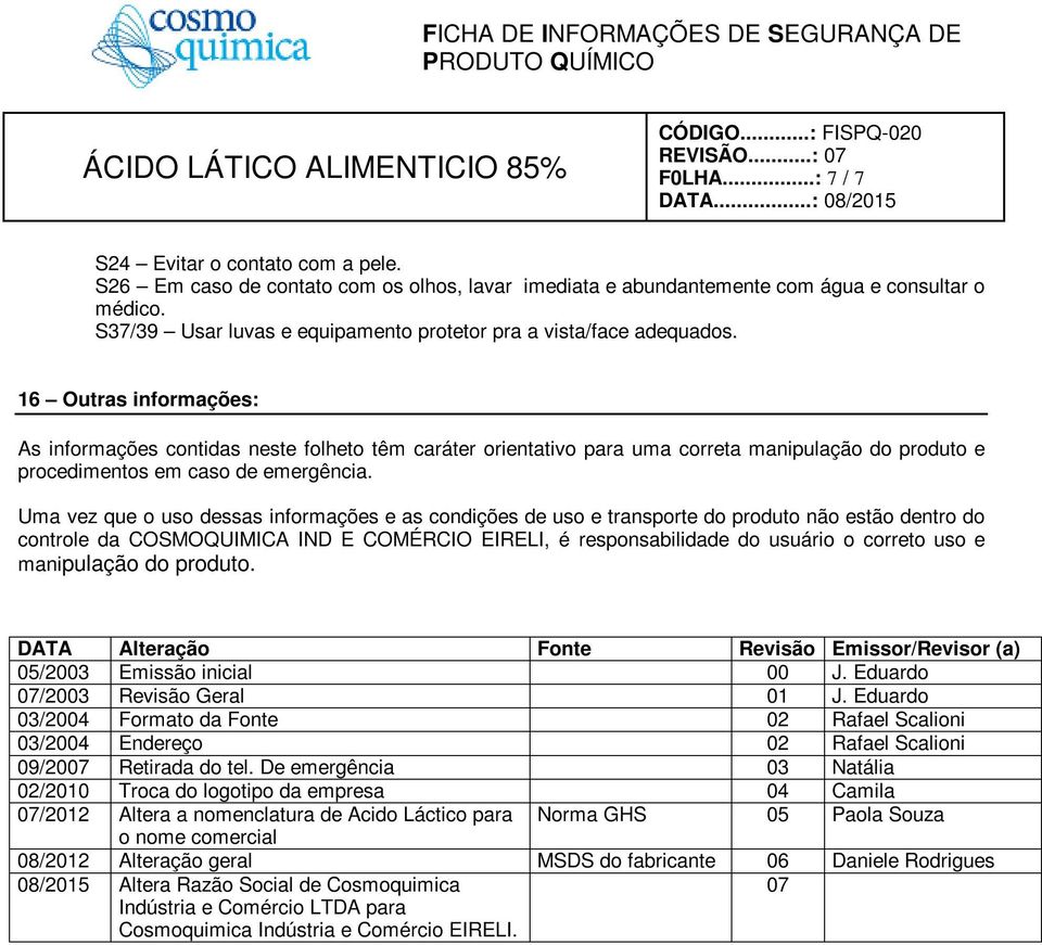 16 Outras informações: As informações contidas neste folheto têm caráter orientativo para uma correta manipulação do produto e procedimentos em caso de emergência.