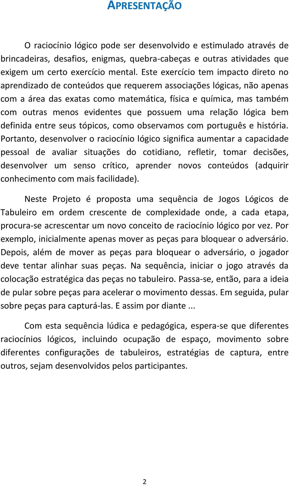 evidentes que possuem uma relação lógica bem definida entre seus tópicos, como observamos com português e história.