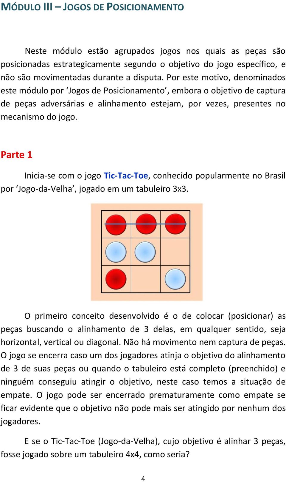 Parte 1 Inicia-se com o jogo Tic-Tac-Toe, conhecido popularmente no Brasil por Jogo-da-Velha, jogado em um tabuleiro 3x3.
