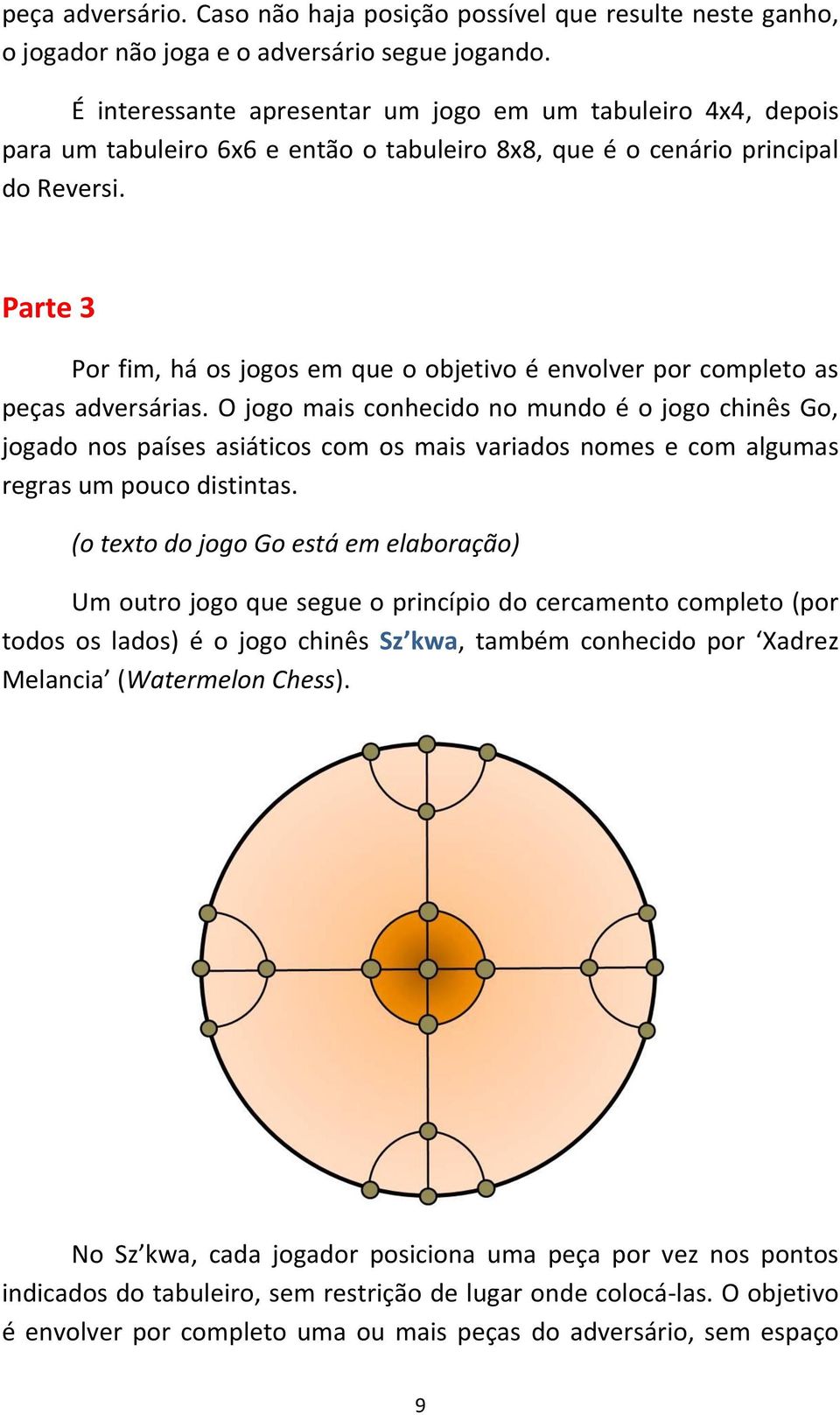 Parte 3 Por fim, há os jogos em que o objetivo é envolver por completo as peças adversárias.