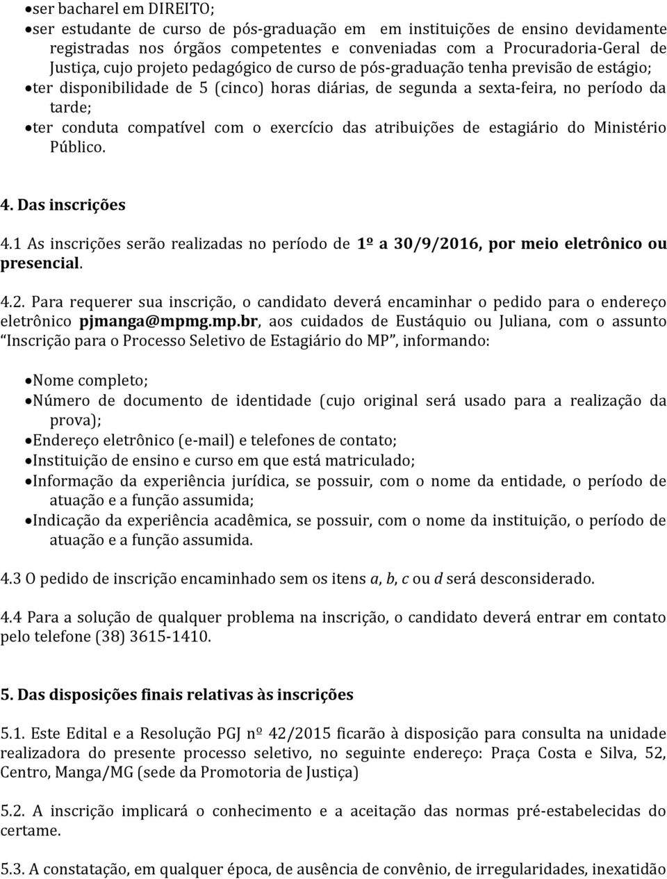 exercício das atribuições de estagiário do Ministério Público. 4. Das inscrições 4.1 As inscrições serão realizadas no período de 1º a 30/9/20