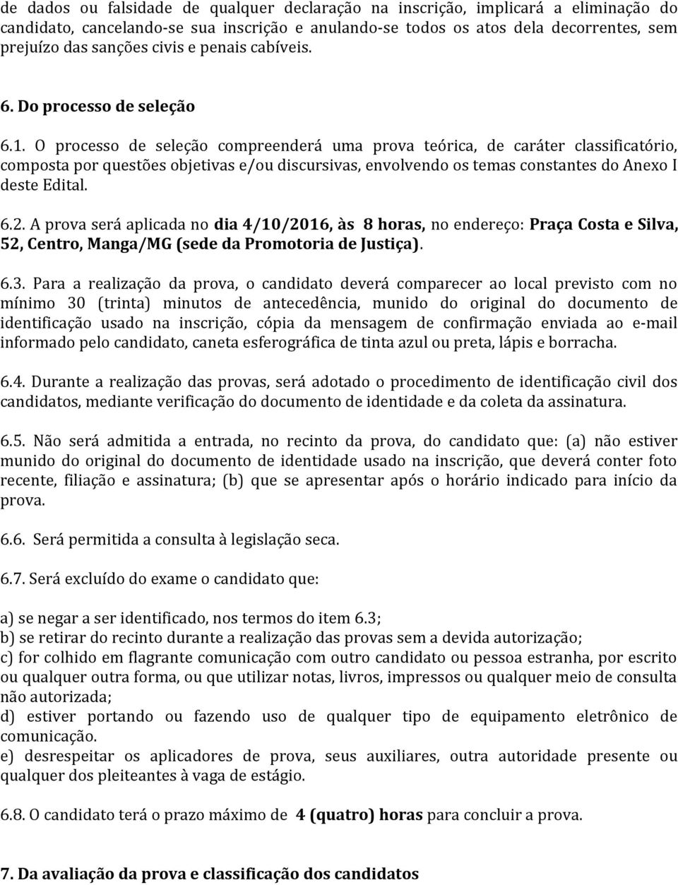 O processo de seleção compreenderá uma prova teórica, de caráter classificatório, composta por questões objetivas e/ou discursivas, envolvendo os temas constantes do Anexo I deste Edital. 6.2.