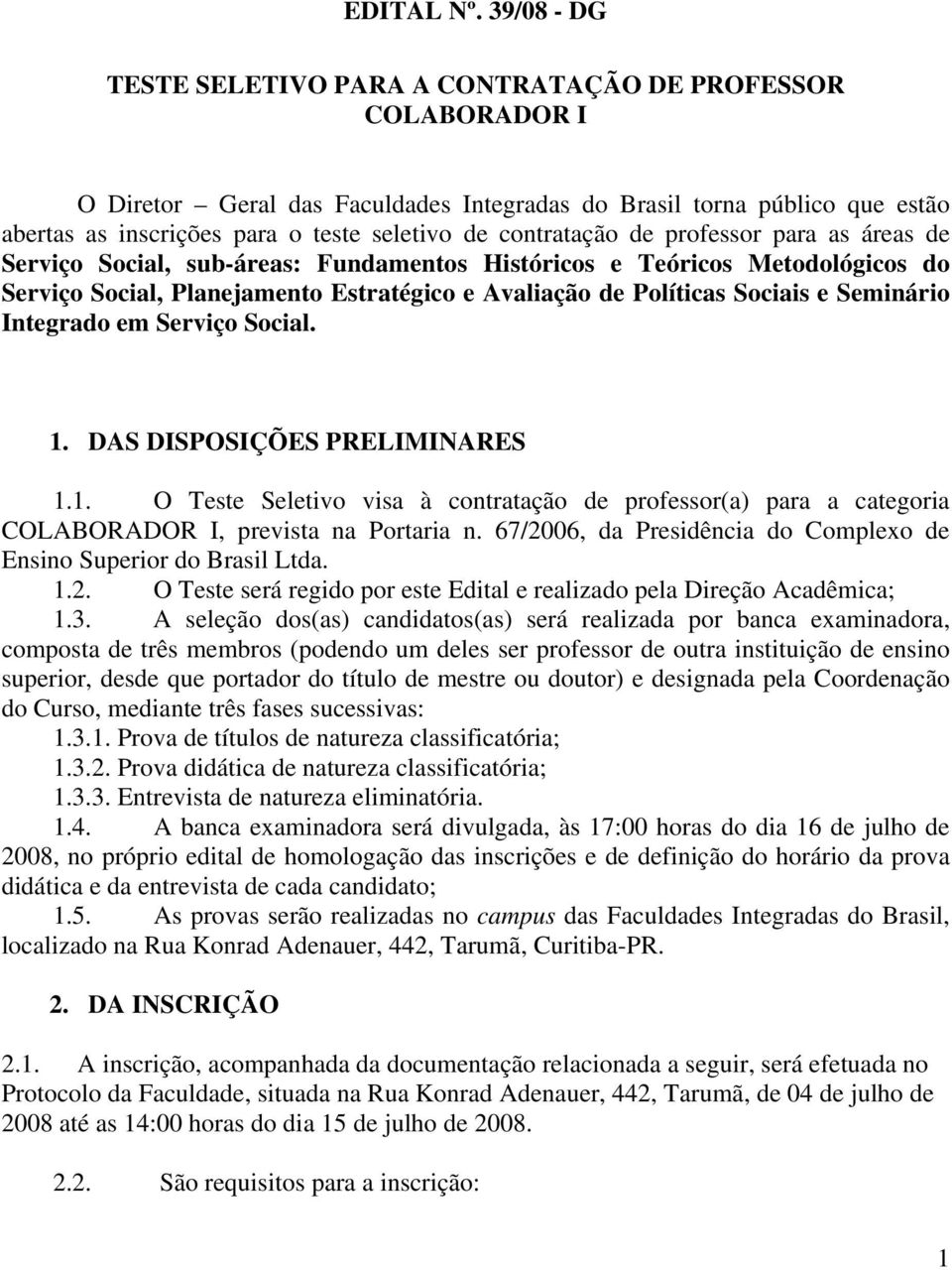 contratação de professor para as áreas de Serviço Social, sub-áreas: Fundamentos Históricos e Teóricos Metodológicos do Serviço Social, Planejamento Estratégico e Avaliação de Políticas Sociais e