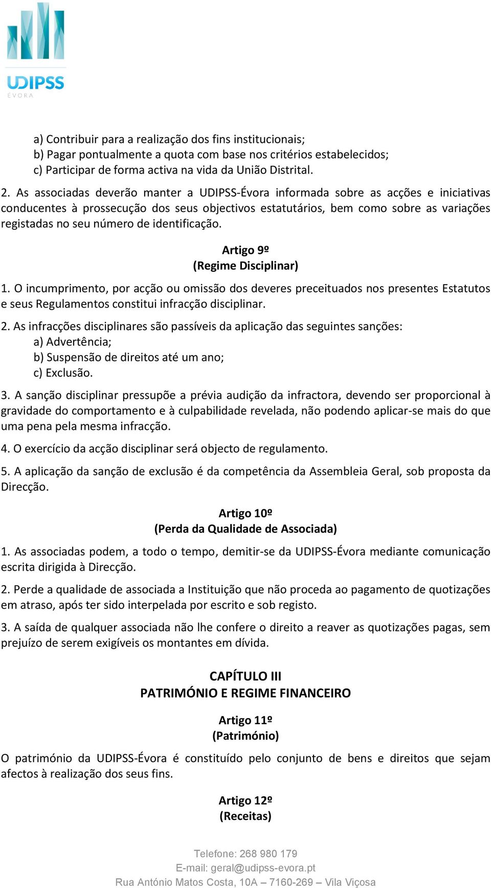 identificação. Artigo 9º (Regime Disciplinar) 1. O incumprimento, por acção ou omissão dos deveres preceituados nos presentes Estatutos e seus Regulamentos constitui infracção disciplinar. 2.