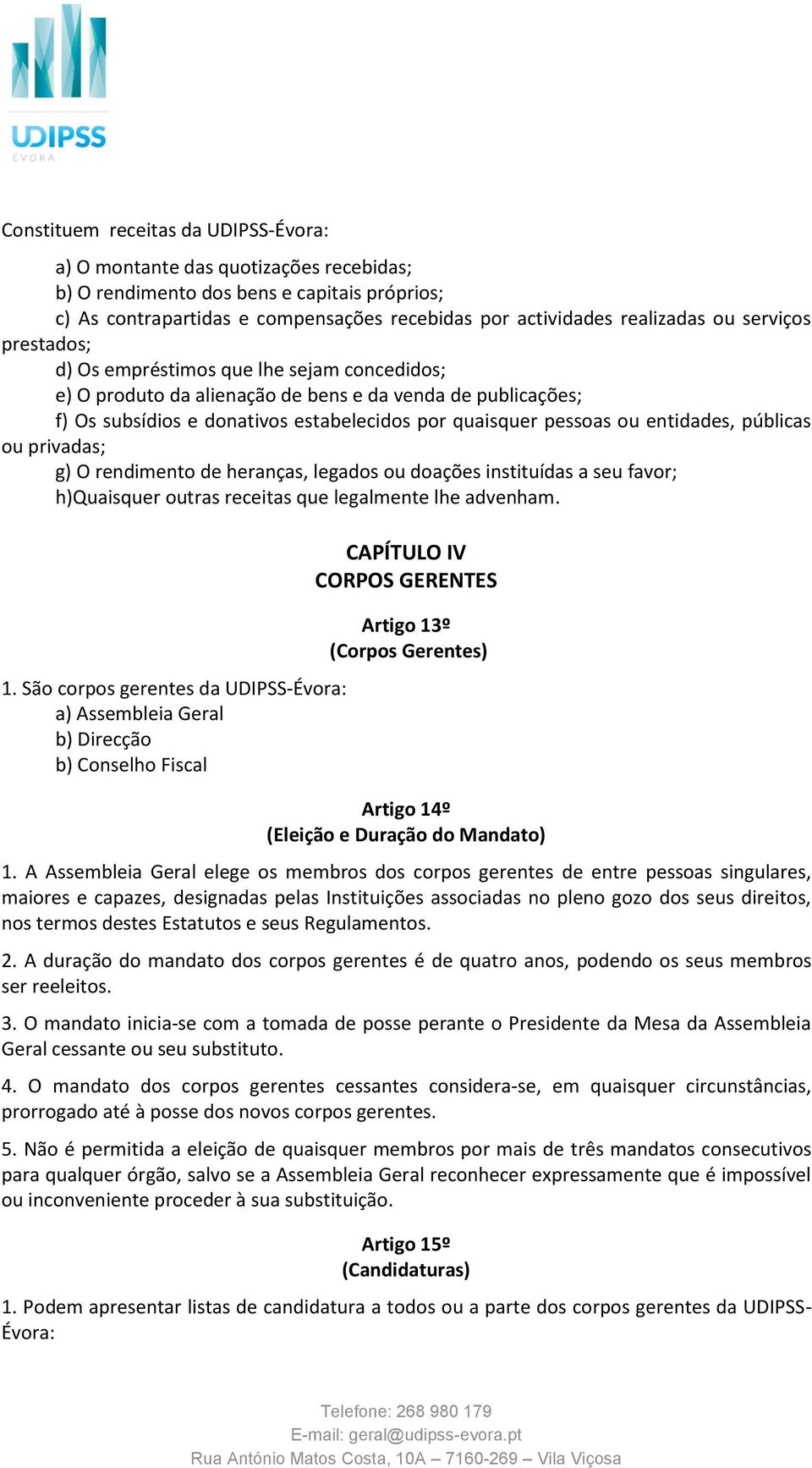 entidades, públicas ou privadas; g) O rendimento de heranças, legados ou doações instituídas a seu favor; h)quaisquer outras receitas que legalmente lhe advenham. 1.