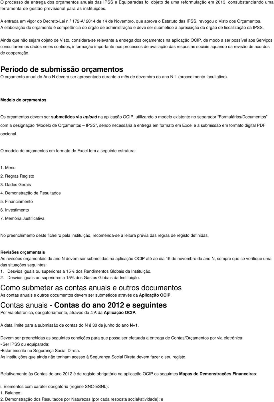 A elaboração do orçamento é competência do órgão de administração e deve ser submetido à apreciação do órgão de fiscalização da IPSS.