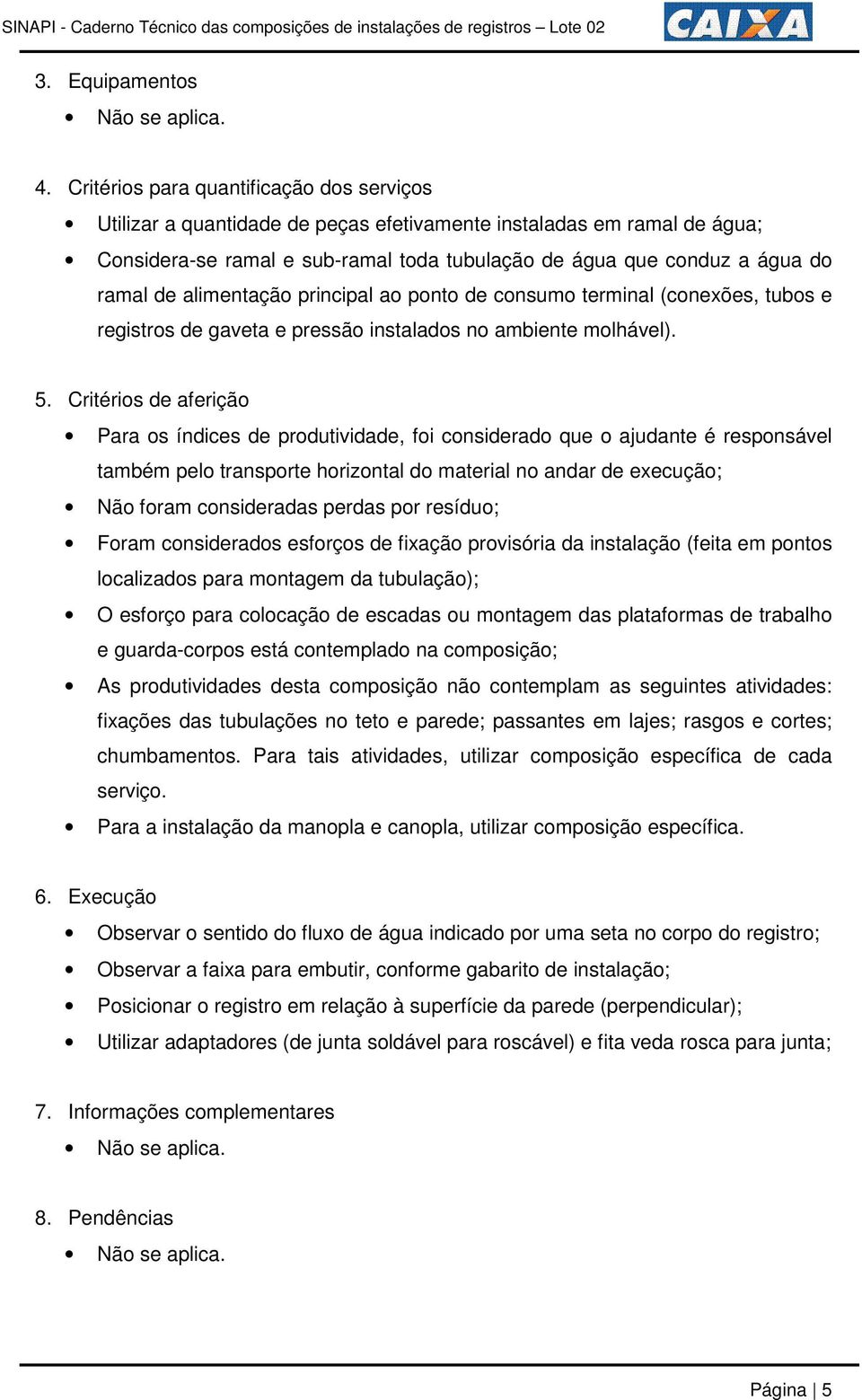 alimentação principal ao ponto de consumo terminal (conexões, tubos e registros de gaveta e pressão instalados no ambiente molhável). 5.