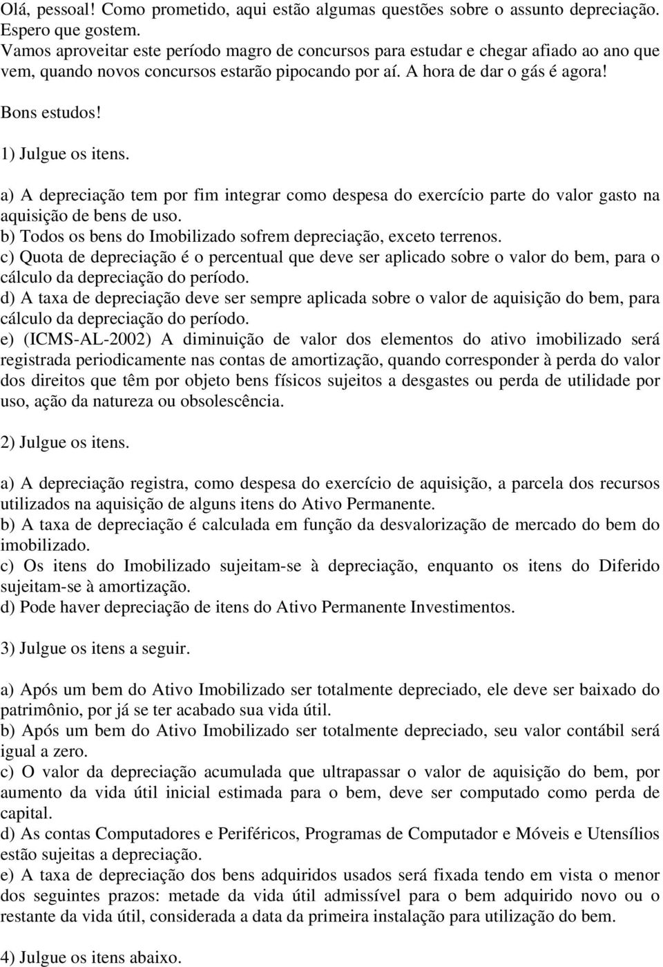 1) Julgue os itens. a) A depreciação tem por fim integrar como despesa do exercício parte do valor gasto na aquisição de bens de uso.