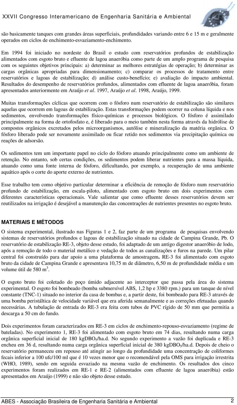 com os seguintes objetivos principais: a) determinar as melhores estratégias de operação; b) determinar as cargas orgânicas apropriadas para dimensionamento; c) comparar os processos de tratamento