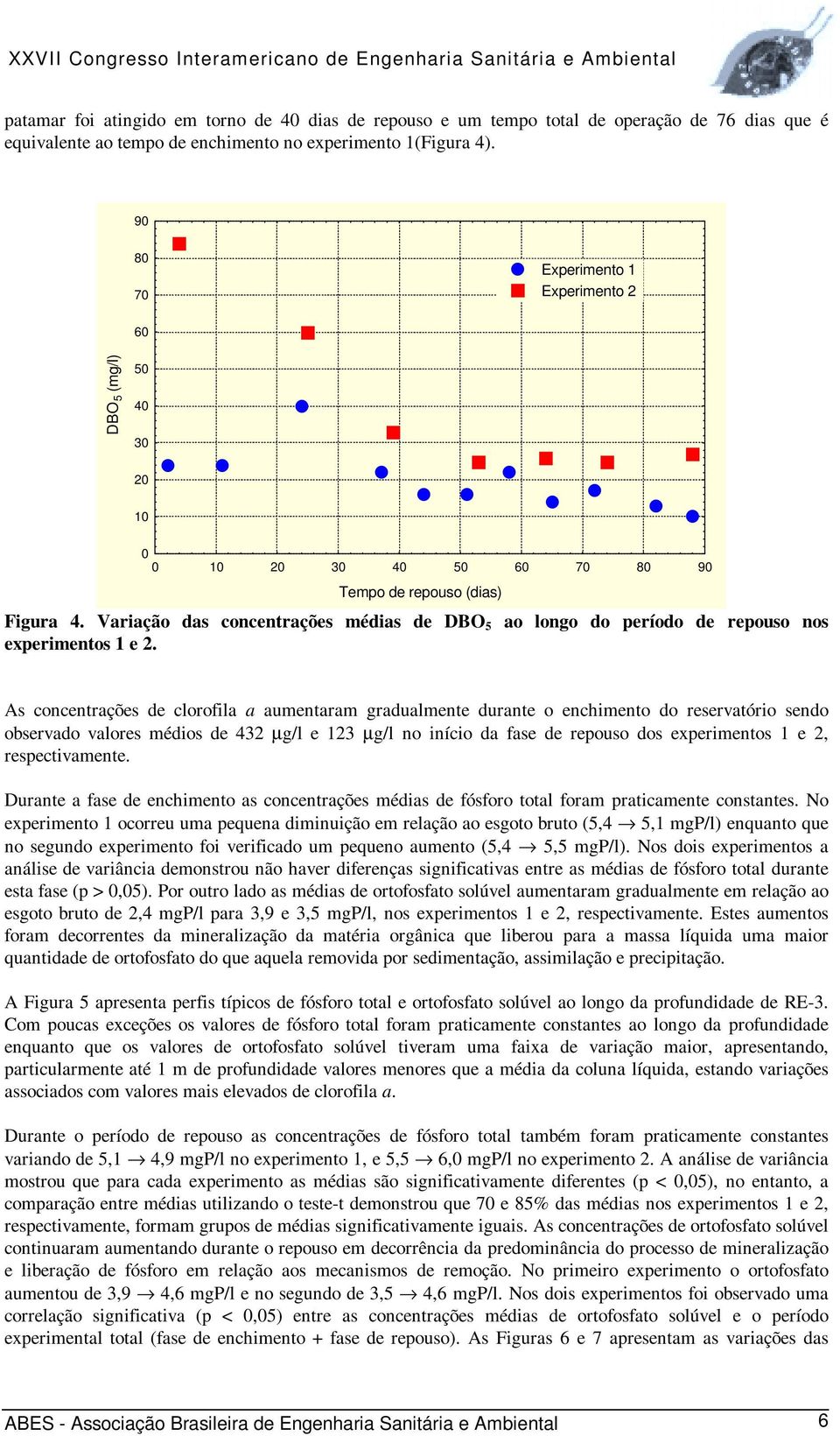 As concentrações de clorofila a aumentaram gradualmente durante o enchimento do reservatório sendo observado valores médios de 432 µg/l e 123 µg/l no início da fase de repouso dos experimentos 1 e 2,