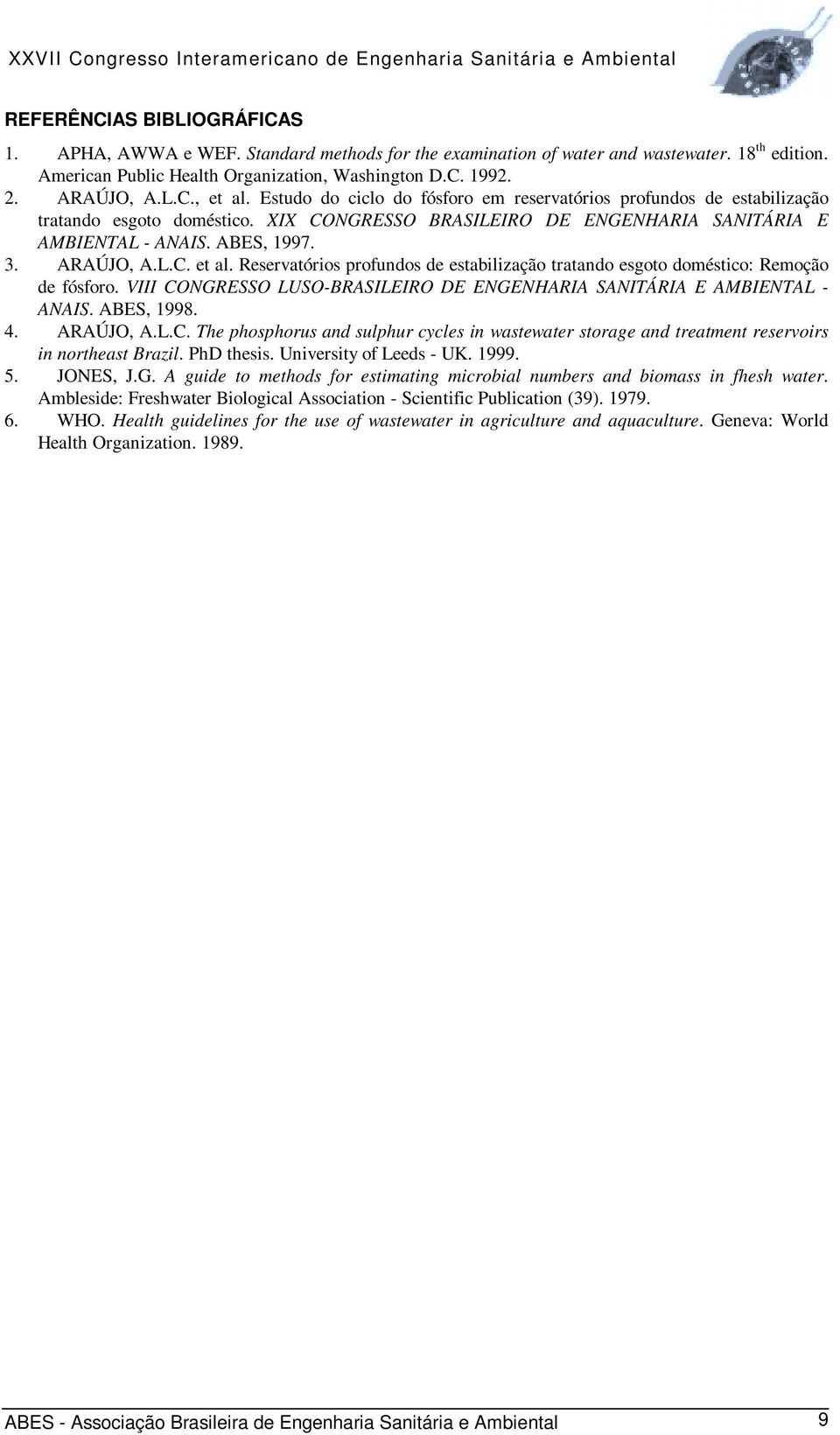 Reservatórios profundos de estabilização tratando esgoto doméstico: Remoção de fósforo. VIII CONGRESSO LUSO-BRASILEIRO DE ENGENHARIA SANITÁRIA E AMBIENTAL - ANAIS. ABES, 1998. 4. ARAÚJO, A.L.C. The phosphorus and sulphur cycles in wastewater storage and treatment reservoirs in northeast Brazil.