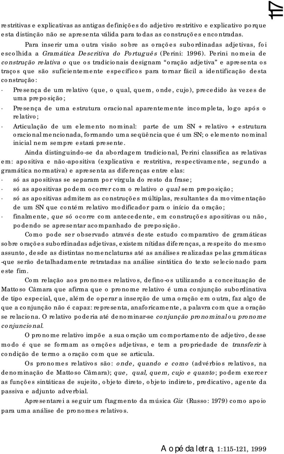 Perini nomeia de construção relativa o que os tradicionais designam oração adjetiva e apresenta os traços que são suficientemente específicos para tornar fácil a identificação desta construção: