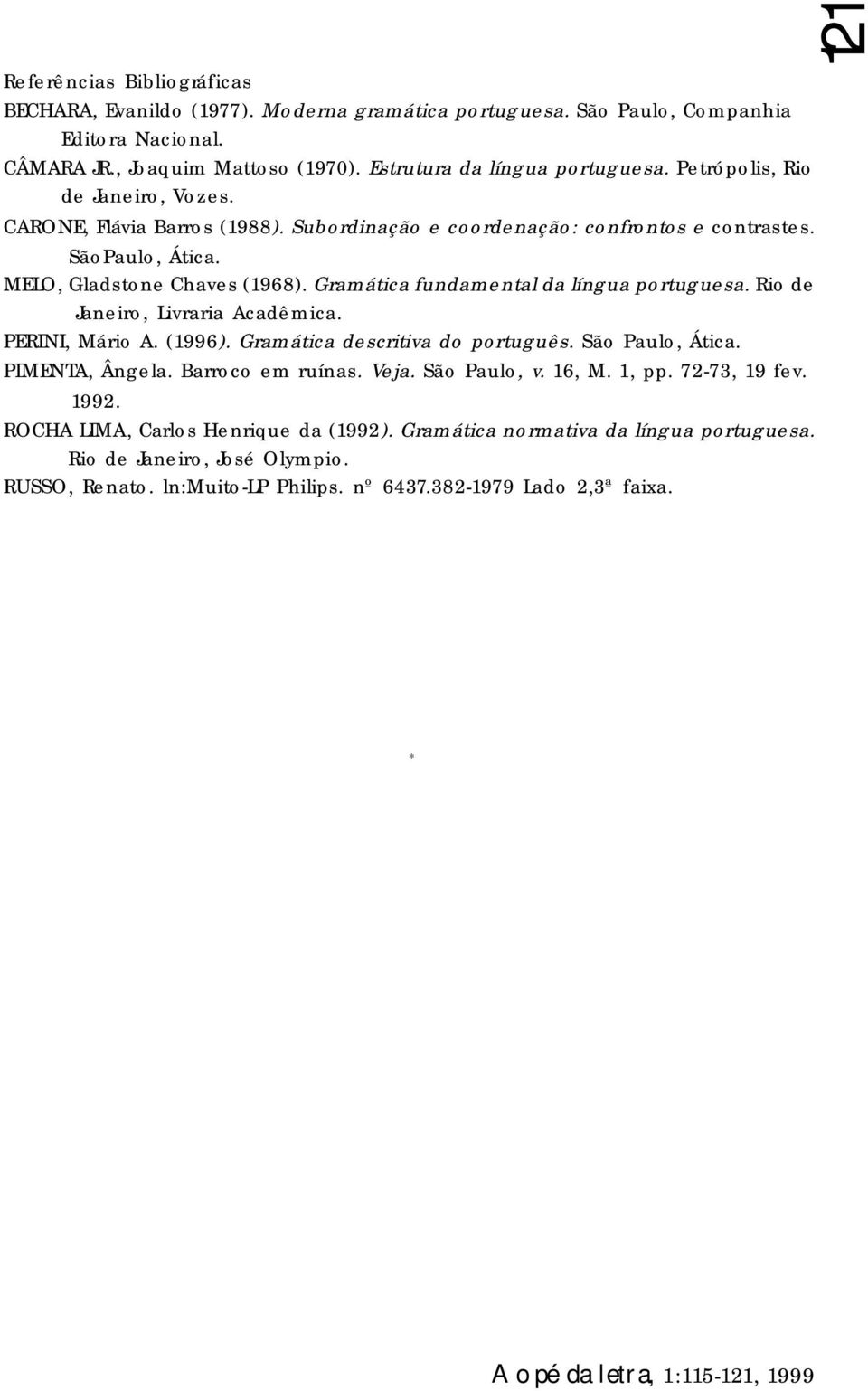 Gramática fundamental da língua portuguesa. Rio de Janeiro, Livraria Acadêmica. PERINI, Mário A. (1996). Gramática descritiva do português. São Paulo, Ática. PIMENTA, Ângela. Barroco em ruínas.