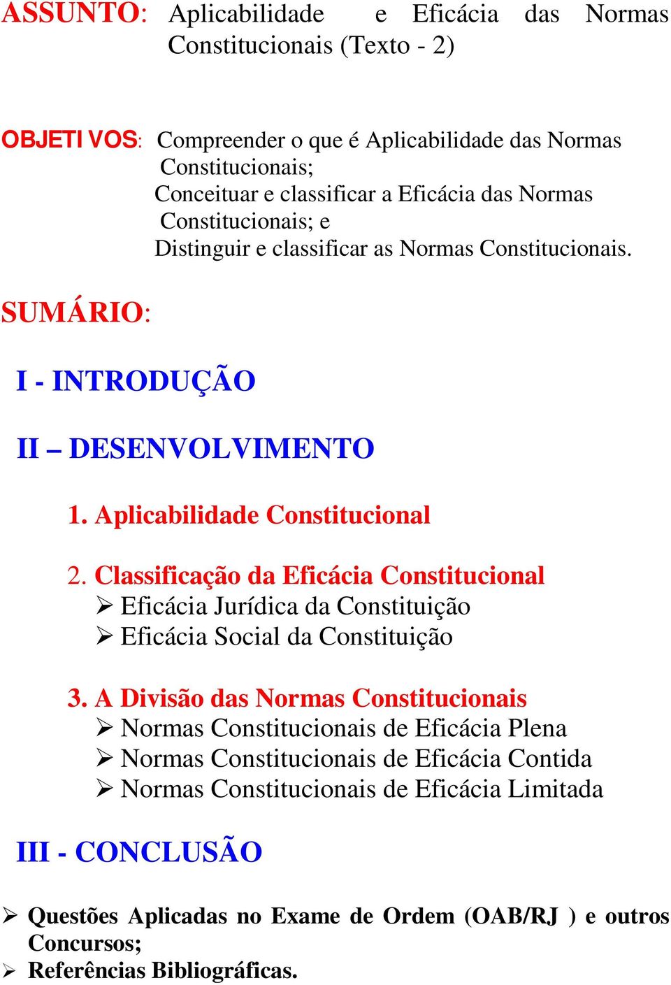 Classificação da Eficácia Constitucional Eficácia Jurídica da Constituição Eficácia Social da Constituição 3.