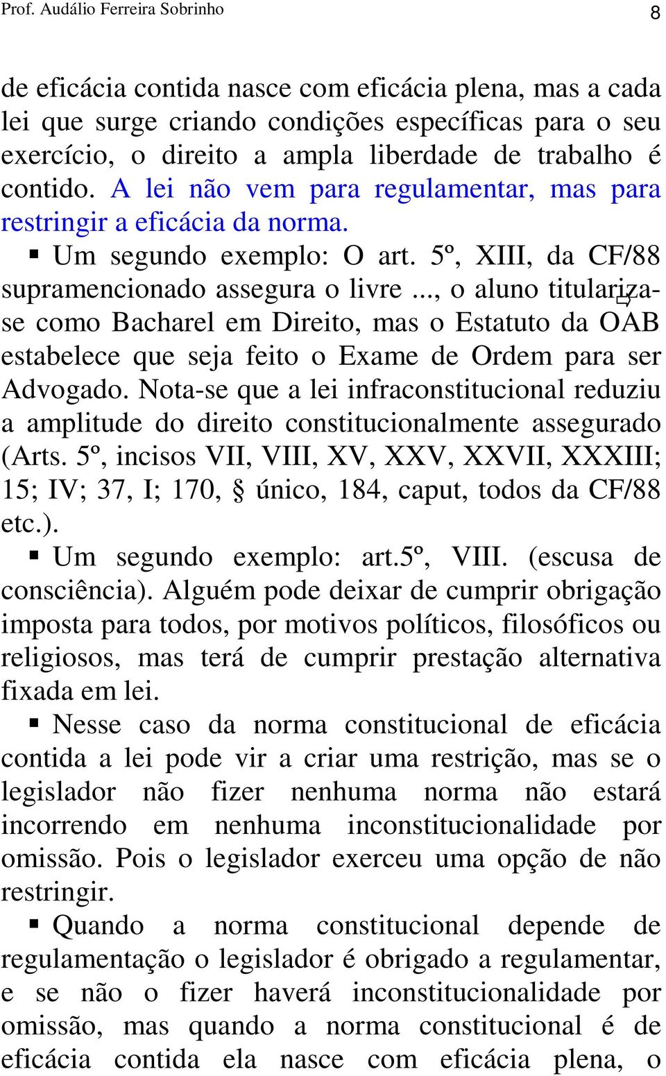 .., o aluno titularizase como Bacharel em Direito, mas o Estatuto da OAB estabelece que seja feito o Exame de Ordem para ser Advogado.