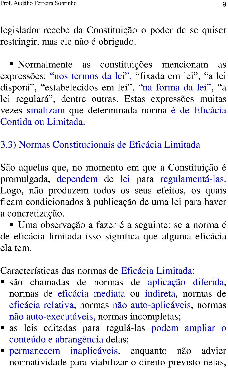 Estas expressões muitas vezes sinalizam que determinada norma é de Eficácia Contida ou Limitada. 3.