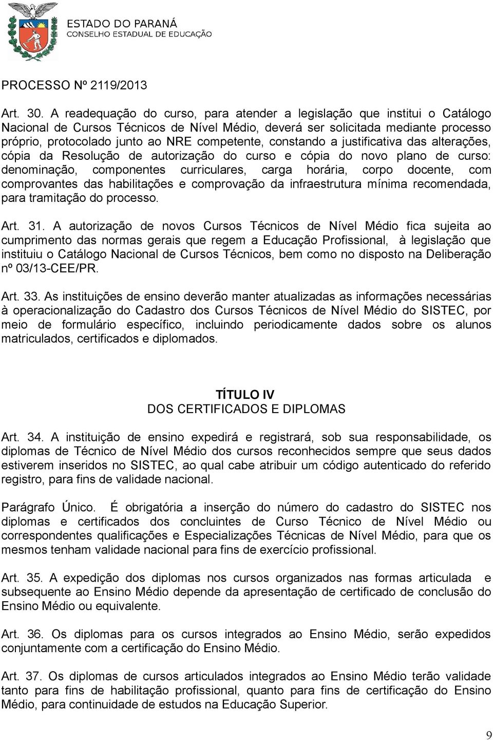 competente, constando a justificativa das alterações, cópia da Resolução de autorização do curso e cópia do novo plano de curso: denominação, componentes curriculares, carga horária, corpo docente,