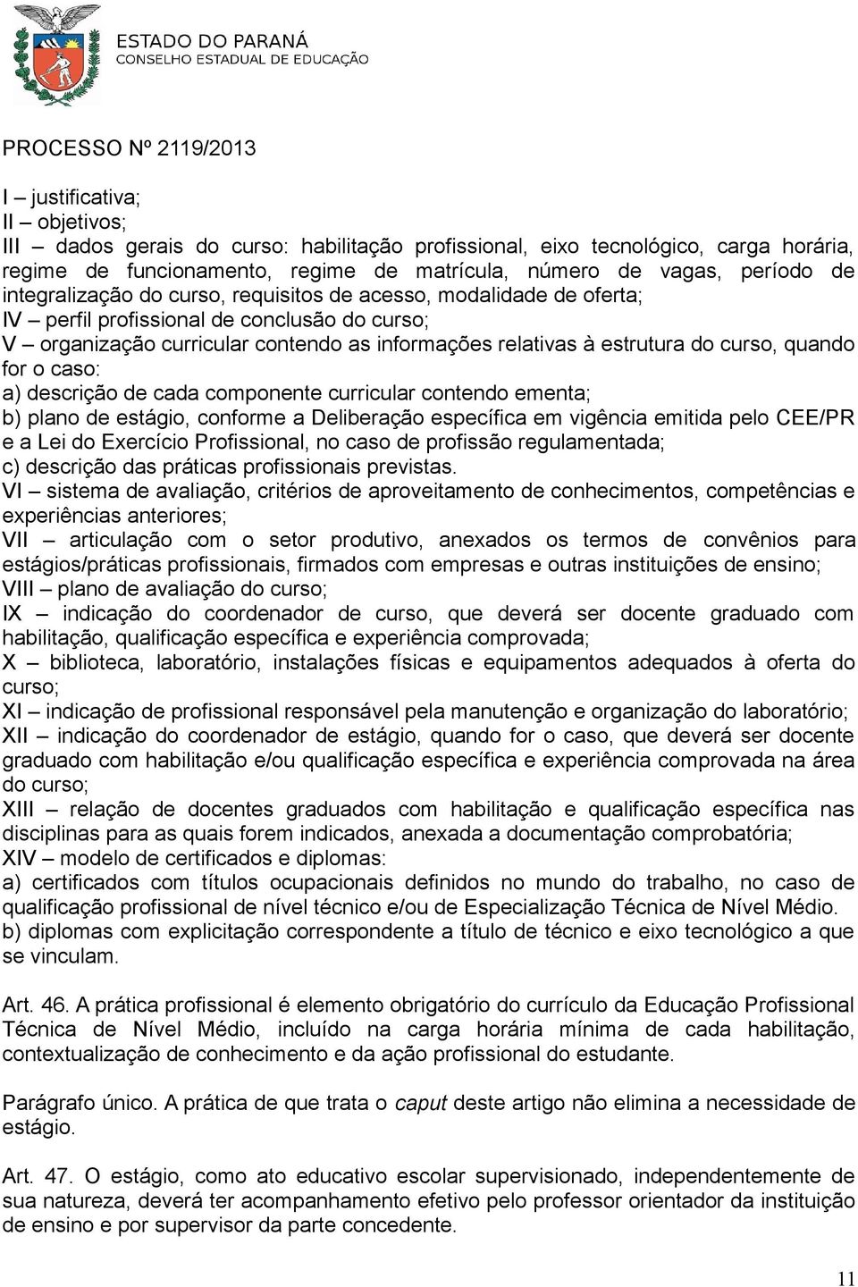 estrutura do curso, quando for o caso: a) descrição de cada componente curricular contendo ementa; b) plano de estágio, conforme a Deliberação específica em vigência emitida pelo CEE/PR e a Lei do