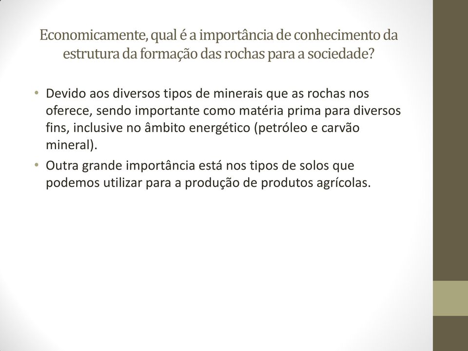 Devido aos diversos tipos de minerais que as rochas nos oferece, sendo importante como matéria